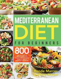 Mediterranean Diet for Beginners: 800 Easy and Flavorful Mediterranean Diet Recipes to Reduce Blood Pressure Improve Health and Lose Weight