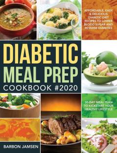 Diabetic Meal Prep Cookbook #2020: Affordable Easy & Delicious Diabetic Diet Recipes to Lower Blood Sugar & Reverse Diabetes 30-Day Meal Plan to Kickstart Your Healthy Lifestyle