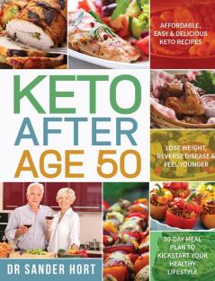 Keto After Age 50: Affordable Easy & Delicious Keto Recipes Lose Weight Reverse Disease & Feel Younger 30-Day Meal Plan to Kickstart Your Healthy Lifestyle