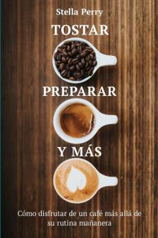 Tostar preparar y más: Cómo disfrutar de un café más allá de su rutina mañanera