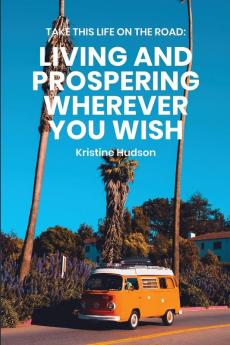 Take This Life On the Road: Living and Prospering Wherever You Wish