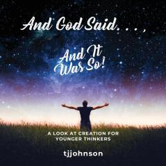 And God Said. . . And It Was So!: A Look at Creation For Younger Thinkers