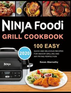 Ninja Foodi Grill Cookbook: 100 Easy Quick and Delicious Recipes for Indoor Grilling and Air Frying Perfection