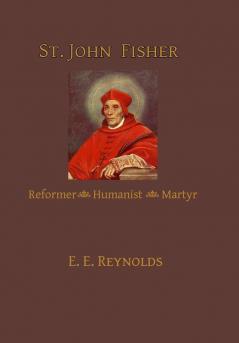 St. John Fisher: Reformer Humanist Martyr