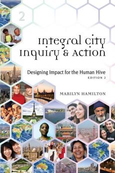 Integral City Inquiry and Action: Designing Impact for the Human Hive: 2