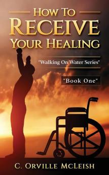 How to Receive Your Healing: 1 (Walking on Water)