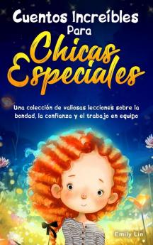 Cuentos Increíbles Para Chicas Especiales [Incredible Stories For Special Girls]: Una Colección De Valiosas Lecciones Sobre La Bondad, La Confianza Y El Trabajo En Equipo