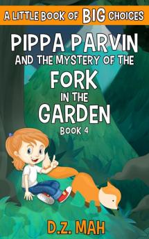 Pippa Parvin and the Mystery of the Fork in the Garden: A Little Book of BIG Choices: 4 (Pippa the Werefox)