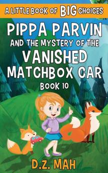 Pippa Parvin and the Mystery of the Vanished Matchbox Car: A Little Book of BIG Choices: 10 (Pippa the Werefox)