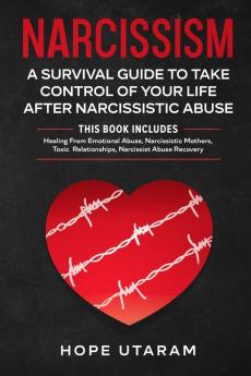 Narcissism: A SURVIVAL GUIDE TO TAKE CONTROL OF YOUR LIFE AFTER NARCISSISTIC ABUSE THIS BOOK INCLUDES: Healing From Emotional Abuse Narcissistic ... Relationships Narcissist Abuse Recovery