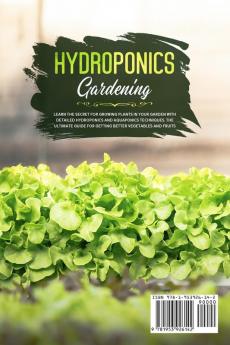 Hydroponics Gardening: Learn the secret for growing plants in your garden with detailed hydroponics and aquaponics techniques. The ultimate guide for getting better vegetables and fruits