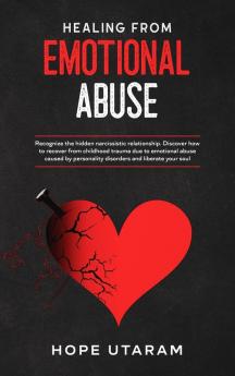 Healing from Emotional Abuse: Recognize the hidden narcissistic relationship. DISCOVER how to recover from childhood trauma due to emotional abuse ... personality disorders and liberate your soul