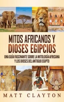 Mitos africanos y dioses egipcios: Una guía fascinante sobre la mitología africana y los dioses del antiguo Egipto