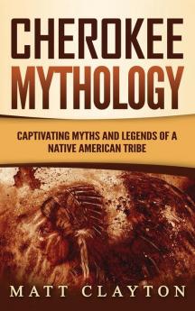 Cherokee Mythology: Captivating Myths and Legends of a Native American Tribe