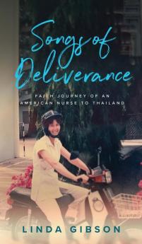 Songs of Deliverance Faith Journey of an American Nurse in Thailand
