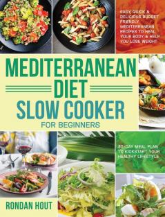 Mediterranean Diet Slow Cooker for Beginners: Easy Quick & Delicious Budget Friendly Mediterranean Recipes to Heal Your Body & Help You Lose Weight ... Plan to Kickstart Your Healthy Lifestyle)