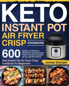 Keto Instant Pot Air Fryer Crisp Cookbook: 600 Healthy and Delicious Recipes for Cooking Easier Faster and More Enjoyable for You and Your Family! ... Pot Air Fryer Crisp Cookbook for Beginners)