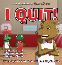 I Quit!: A Children's Book With A Lesson In Overcoming Anger and Envy: 6 (The Adventures of Harry & Friends)