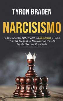 Narcisismo: Lo que necesita saber sobre los narcisistas y cómo usan las técnicas de manipulación como la luz de gas para controlarle: Lo que necesita ... como la luz de gas para controlarle