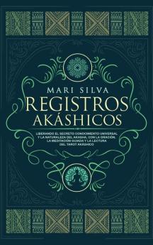 Registros Akáshicos: Liberando el secreto conocimiento universal y la naturaleza del Akasha con la oración la meditación guiada y la lectura del tarot Akáshico