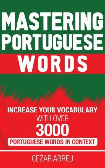 Mastering Portuguese Words: Increase Your Vocabulary with Over 3000 Portuguese Words in Context