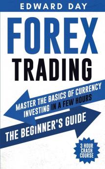 Forex Trading: Master the Basics of Currency Investing in a Few Hours - The Beginners Guide: 5 (3 Hour Crash Course)