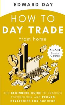 How to Day Trade From Home: The Beginners Guide to Trading Psychology and Proven Strategies for Success: 4 (3 Hour Crash Course)