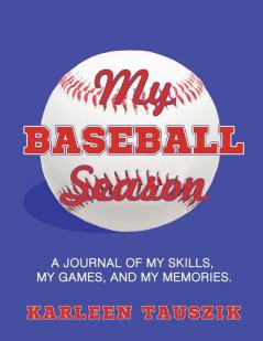 My Baseball Season: A journal of my skills my games and my memories.