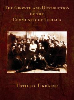 The Growth and Destruction of the Community of Uscilug (Ustilug Ukraine)