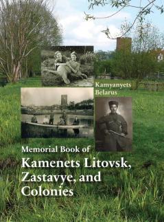 Memorial Book of Kamenets Litovsk Zastavye and Colonies (Kamyanyets Belarus)