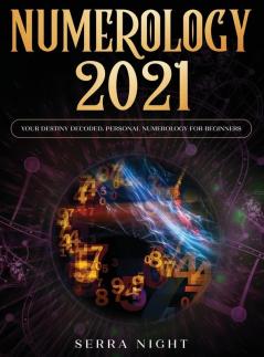 Numerology 2021: Your Destiny Decoded: Personal Numerology For Beginners