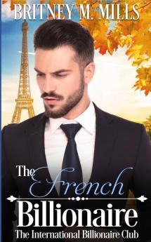 The French Billionaire: A Fake Relationship Romance: 2 (International Billionaire Club)