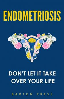 Endometriosis: Don't Let It Take Over Your Life