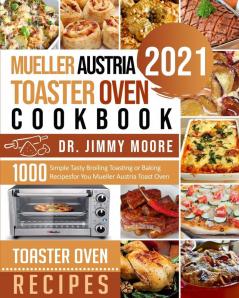 Mueller Austria Toaster Oven Cookbook 2021: 500 Simple Tasty Broiling Toasting or Baking Recipes for You Mueller Austria Toast Oven