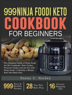 999 Ninja Foodi Keto Cookbook for Beginners: The Complete Guide of Ninja Foodi Air Fry Cookbook Slow Cooker Pressure Cooker and Air Fry with Ninja Foodi A Healthy 4-Weeks Keto Diet Meal Plan