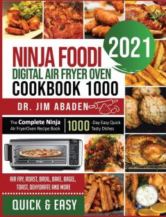 Ninja Foodi Digital Air Fryer Oven Cookbook 1000: The Complete Ninja Air Fryer Oven Recipe Book1000-Day Easy Quick Tasty Dishes Air Fry Roast Broil Bake Bagel Toast Dehydrate and More