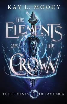 The Elements of the Crown: 1 (The Elements of Kamdaria)