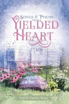 Songs & Poems from a  Yielded Heart