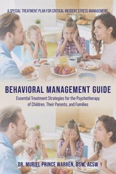 Behavioral Management Guide: Essential Treatment Strategies for the Psychotherapy of Children Their Parents and Families