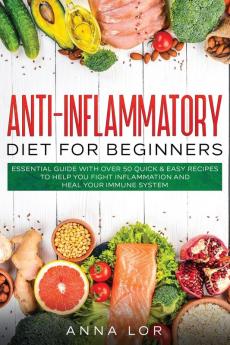 Anti-Inflammatory Diet for Beginners: Essential Guide with over 50 Quick & Easy Recipes to help you Fight Inflammation and Heal your Immune System: ... Body and Boost Your Energy - 2-Weeks Medi