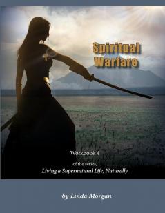 Spiritual Warfare Living a Supernatural Life Naturally Workbook 4