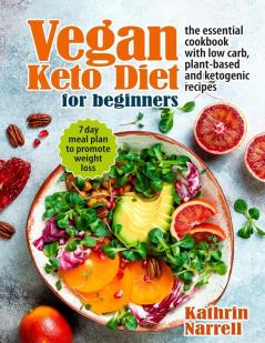 Vegan Keto Diet For Beginners: The Essential Cookbook with Low Carb Plant-Based and Ketogenic Recipes. 7 Day Meal Plan to Promote Weight Loss