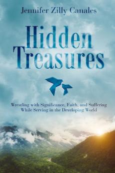 Hidden Treasures: Wrestling with Significance Faith and Suffering While Serving in the Developing World