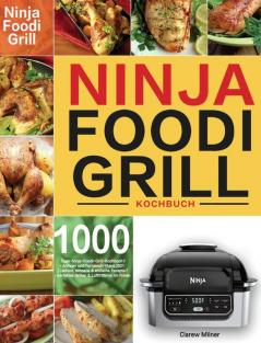 Ninja Foodi Grill Kochbuch: 1000-Tage-Ninja-Foodi-Grill-Kochbuch für Anfänger und Fortgeschrittene 2021 Leckere schnelle & einfache Rezepte für perfektes Grillen & Luftfritieren im Freien