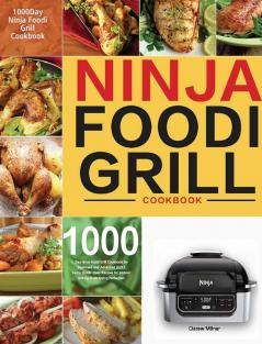 Ninja Foodi Grill Cookbook: 1000-Day Ninja Foodi Grill Cookbook for Beginners and Advanced 2021 Tasty Quick & Easy Recipes for Intdoor Grilling & Air Frying Perfection