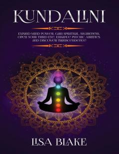 Kundalini: Expand Mind Power Gain Spiritual Awareness Open Your Third Eye Enhance Psychic Abilities and Discover Transcendence