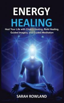 Energy Healing: Heal Your Body and Increase Energy with Reiki Healing Guided Imagery Chakra Balancing and Chakra Healing