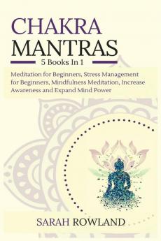 Chakra Mantras: 5-in-1 Meditation Bundle: Meditation for Beginners Stress Management for Beginners Mindfulness Meditation for Self-Healing Increase Awareness and Expand Mind Power