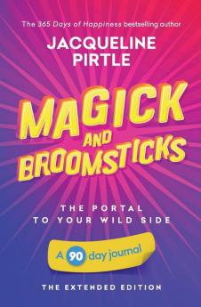 Magick and Broomsticks - Your Portal to Your Wild Side: A 90 day journal - The Extended Edition