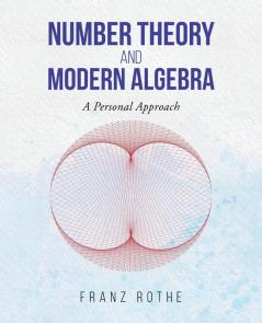 Number Theory and Modern Algebra: A Personal Approach